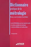 Dictionnaire pratique de la métrologie : Mesure, essai et calculs d incertitudes