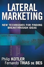 Lateral Marketing: New Techniques for Finding Breakthrough Ideas