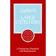 Luther's Large Catechism: A Contemporary Translation With Study Questions