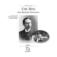 "Carl Benz. Eine badische Geschichte. Die Vision vom ""Pferdelosen Wagen"" ver�ndert die Welt"