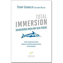 Total Immersion: Schwimmen nach Art der Fische: Mit der richtigen Kraul-Technik m�helos zu mehr Spa� und besseren Zeiten auf allen Distanzen
