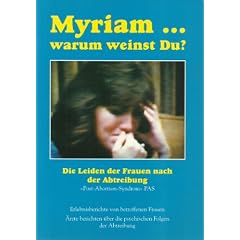 Myriam...warum weinst Du ? - Die Leiden der Frauen nach der Abtreibung