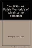 Sancti stones : parish memorials of Wiveliscombe, Somerset : a millennium survey of surviving inscriptions in the churches and churchyards of Wiveliscombe, Somerset