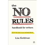 The No Rules Handbook for Writers (know the rules so you can break them)by Lisa Goldman