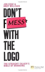 Don't mess with the logo : the straight talker's bible of branding