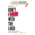 Don't Mess with the Logo: The Straight Talking Bible of Branding: The 10 Laws of Better Branding (Financial Times Series)