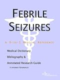 Febrile Seizures - A Medical Dictionary, Bibliography, and Annotated Research Guide to Internet References