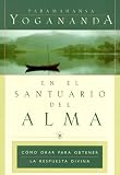 En el Santuario del Alma: Como Orar para Obtener la Pespuesta Divina
