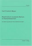Relativistisch invariante Bahnen in Elementarteilchen: Ein elektromagnetisches Elementarteilchenmodell - Carl F Meyer