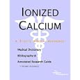 Ionized Calcium - A Medical Dictionary, Bibliography, and Annotated Research Guide to Internet References by  ICON Health Publications