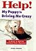 Help! My Puppy is Driving Me Crazy: A Guide to Solving Common Puppy Problems