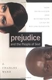 Prejudice and the People of God: How Revelation and Redemption Lead to Reconciliation