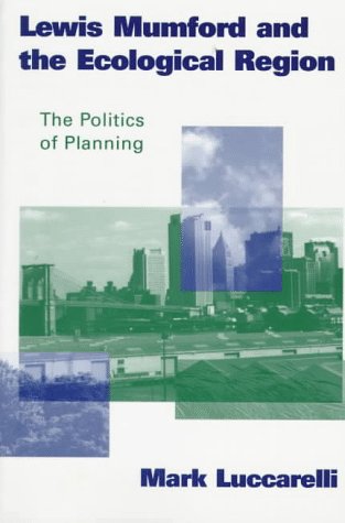 Lewis Mumford and the Ecological Region: The Politics of Planning