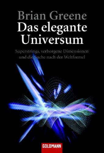 Das elegante Universum: Superstrings, verborgene Dimensionen und die Suche nach der Weltformel