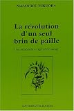 La r�volution d'un seul brin de paille : Une introduction � l'agriculture sauvage