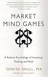 Market Mind Games: A Radical Psychology of Investing, Trading