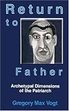 Return To Father : Archetypal Dimensions Of The Patriarch