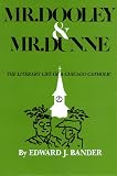 Mr. Dooley and Mr. Dunne: The Literary Life of a Chicago Catholic