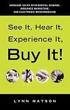 See It, Hear It, Experience It, Buy It: Increase Sales with Digital Signage, Ambiance Marketing, and Electronic Merchandising