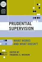 Prudential Supervision: What Works and What Doesn't (National Bureau of Economic Research Conference Report)