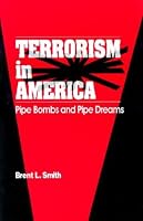 Terrorism in America: Pipe Bombs and Pipe Dreams (Suny Series in New Directions in Crime and Justice Studies)