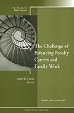 The Challenge of Balancing Faculty Careers and Family Work: New Directions for Higher Education, No.130