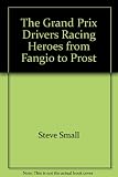 The Grand Prix drivers : racing heroes from Fangio to Prost