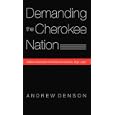 Demanding the Cherokee Nation: Indian Autonomy and American Culture, 1830-1900 (Indians of the Southeast) by Andrew Denson