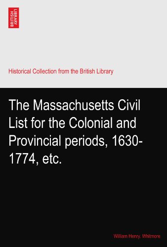 The Massachusetts Civil List for the Colonial and Provincial periods, 1630-1774, etc.