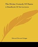The Divine comedy of Dante: A handbook of six lectures