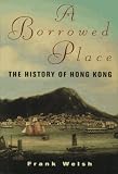 A Borrowed Place: The History of Hong Kong