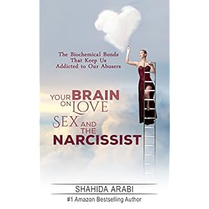 Fifty Shades of Narcissism: Your Brain on Love, Sex and the Narcissist: The Biochemical Bonds That Keep Us Addicted to Our Abusers