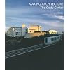 Making Architecture: The Getty Center (Getty Trust Publications: J. Paul Getty Museum)