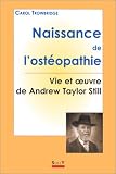 Naissance de l'ost�opathie: La vie et l'oeuvre de A.T. Still