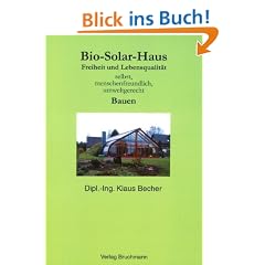 Bio Solar Haus: Freiheit und Lebensqualit�t selbst, menschenfreundlich, umweltgerecht Bauen