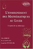L'enseignement des mathématiques au lycée : Un point de vue didactique L'enseignement des mathématiques au lycée : Un point de vue didactique