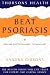 Search : Beat Psoriasis: Simple and Effective Treatment--The Natural Way (Thorsons Health)