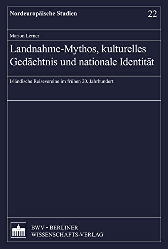 Landnahme-Mythos, kulturelles Gedächtnis und nationale Identität: Isländische Reisevereine im frühen 20. Jahrhundert (Nordeuropäische Studien) (German Edition)