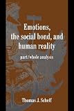 Emotions
 the Social Bond
 and Human Reality
 Part/Whole Analysis (Studies in Emotion and Social Interaction),
Thomas J. Scheff
