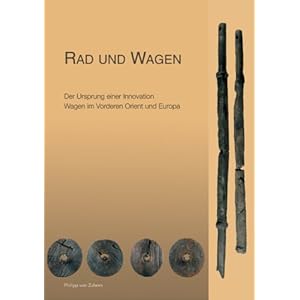 Rad und Wagen: Der Ursprung einer Innovation. Wagen im Vorderen Orient und Europa. Katalog-Handbuch