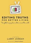 Editing Truths for Better Living: Tho...