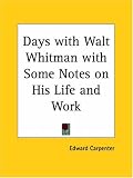 Days with Walt Whitman with Some Notes on His Life and Work