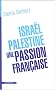Isra�l-Palestine, une passion fran�aise : La France dans le miroir du conflit isra�lo-palestinien