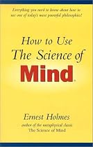 How to Use the Science of Mind
