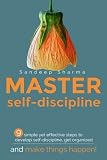 Master Self discipline: 9 simple yet effective steps to develop self-discipline, get organized, and make things happen! (Self-discipline, develop self discipline, master self discipline) (Volume 1)
