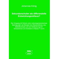 Sekundarschulen als differenzielle Entwicklungsmilieus?: Der Umgang mit Schule unter schulorganisatorischen Bedingungen am Beispiel des Klassenklimas, ... Sch�lerinnen und Sch�lern in Klasse 7 und 8