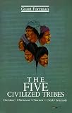 The Five Civilized Tribes: Cherokee, Chickasaw, Choctaw, Creek, Seminole (Civilization of the American Indian)