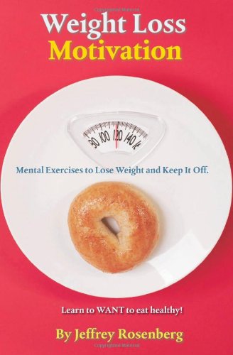 Weight Loss Motivation: Mental Exercises to Lose Weight and Keep It Off