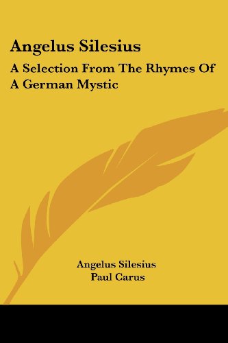 Angelus Silesius: A Selection From The Rhymes Of A German Mystic