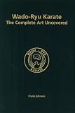 Wado-Ryu Karate: The Complete Art Uncovered